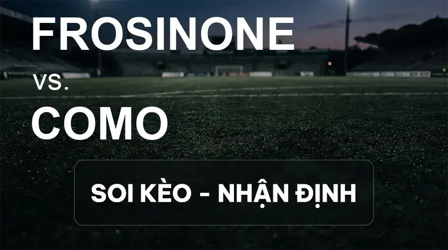 Soi kèo, nhận định trận Frosinone vs Como, 20:00 ngày 20/09/2026 thuộc giải VĐQG Ý