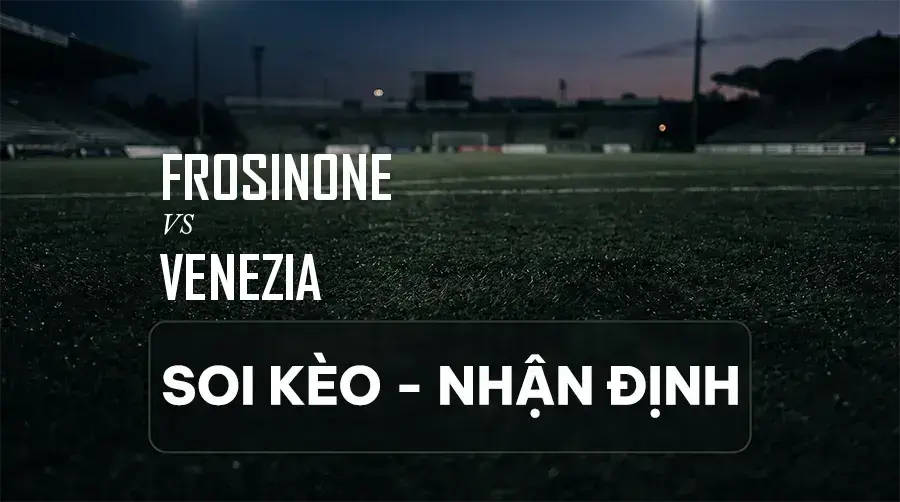 Soi kèo, nhận định trận Frosinone vs Venezia, 20:00 ngày 06/09/2026 thuộc giải VĐQG Ý (Serie A)