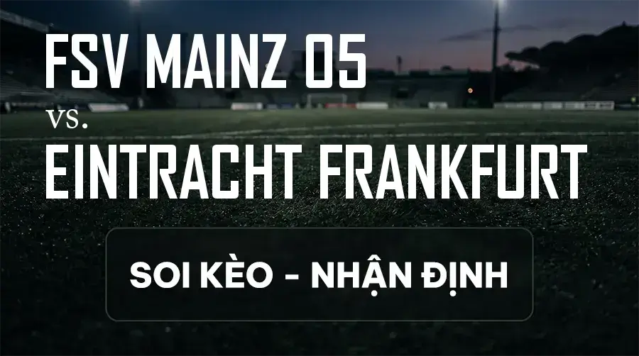 Soi kèo, nhận định trận FSV Mainz 05 vs Eintracht Frankfurt, 20:30 ngày 12/09/2026 thuộc giải VĐQG Đức