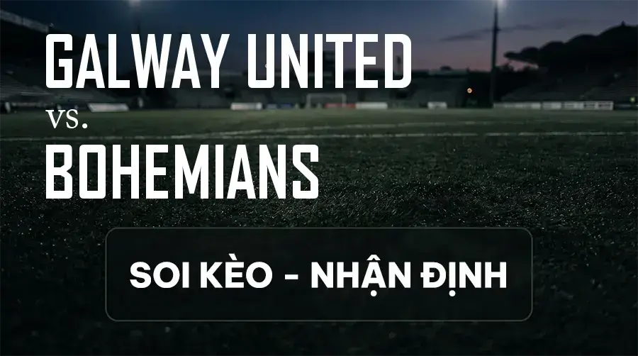 Soi kèo, nhận định trận Galway United vs Bohemians, 01:45 ngày 12/09/2026 thuộc giải VĐQG Ireland