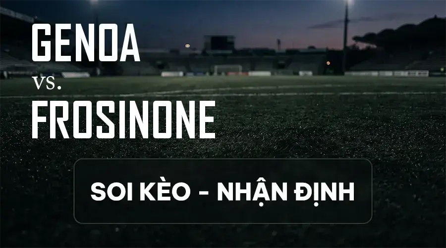 Soi kèo, nhận định trận Genoa vs Frosinone, 20:00 ngày 12/09/2026 thuộc giải VĐQG Ý