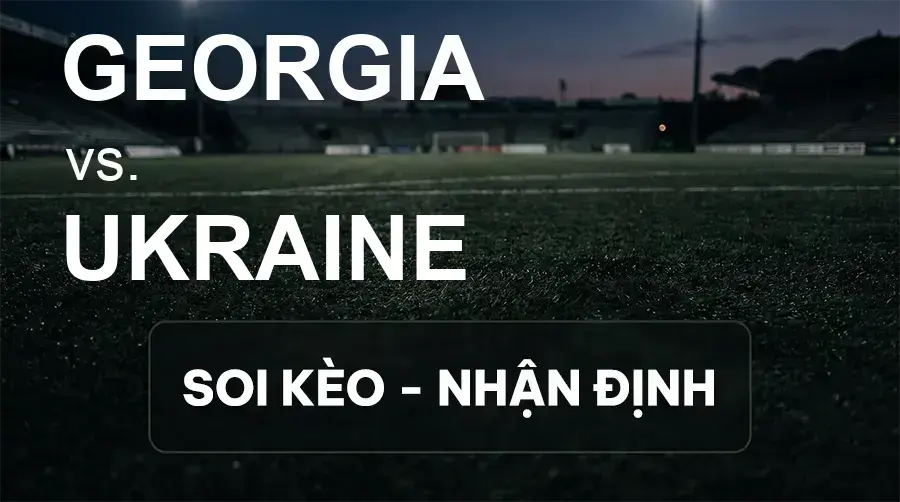 Soi kèo, nhận định trận Georgia vs Ukraine, 23:00 ngày 28/09/2026 thuộc giải UEFA Nations League