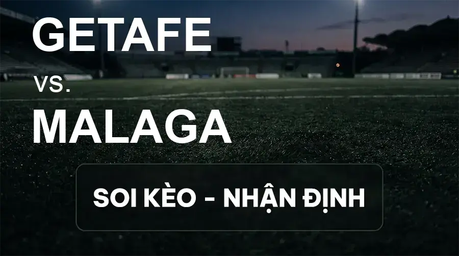 Soi kèo, nhận định trận Getafe vs Malaga, 19:00 ngày 20/09/2026 thuộc giải VĐQG Tây Ban Nha