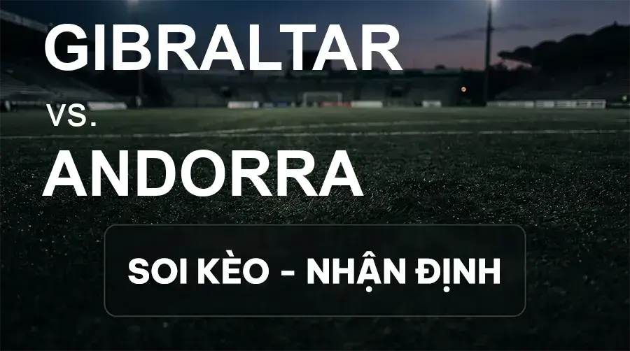 Soi kèo, nhận định trận Gibraltar vs Andorra, 23:00 ngày 27/09/2026 thuộc giải UEFA Nations League