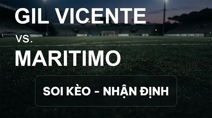 Soi kèo, nhận định trận GIL Vicente vs Maritimo, 21:30 ngày 19/09/2026 thuộc giải VĐQG Bồ Đào Nha