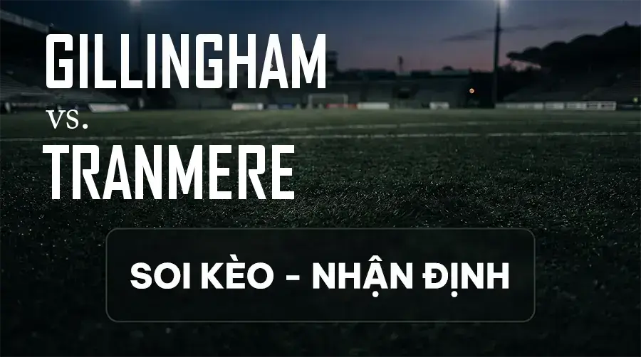 Soi kèo, nhận định trận Gillingham vs Tranmere, 21:00 ngày 12/09/2026 thuộc giải Hạng 3 Anh
