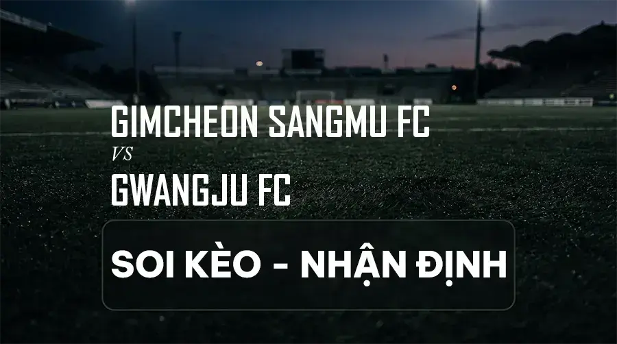 Soi kèo, nhận định trận Gimcheon Sangmu FC vs Gwangju FC, 17:00 ngày 06/09/2026 thuộc giải VĐQG Hàn Quốc (K League 1)