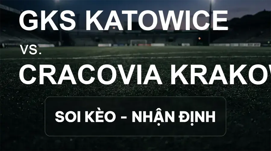 Soi kèo, nhận định trận GKS Katowice vs Cracovia Krakow, 22:30 ngày 19/09/2026 thuộc giải VĐQG Ba Lan