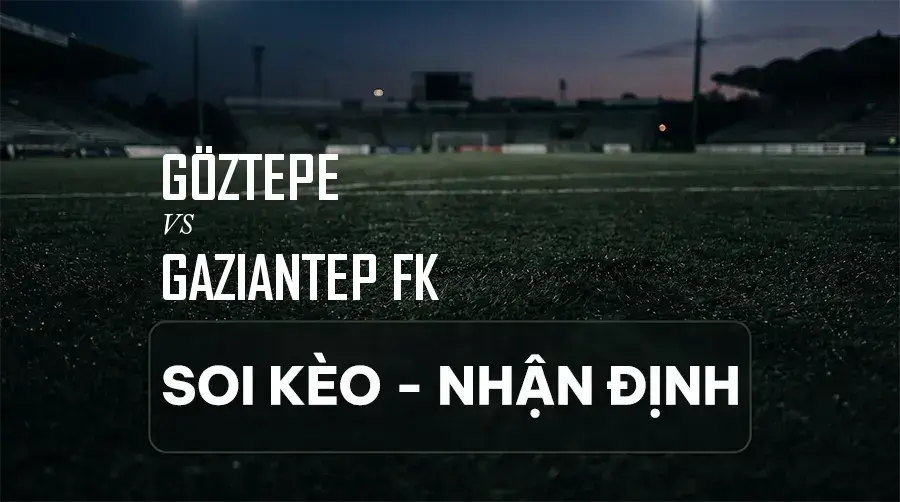 Soi kèo, nhận định trận Göztepe vs Gaziantep FK, 00:00 ngày 08/09/2026 thuộc giải VĐQG Thổ Nhĩ Kỳ