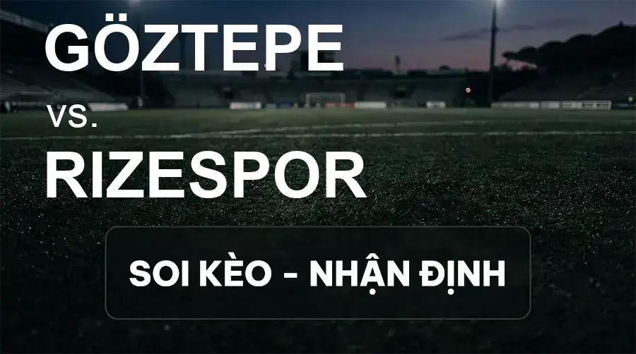 Soi kèo, nhận định trận Göztepe vs Rizespor, 00:00 ngày 21/09/2026 thuộc giải VĐQG Thổ Nhĩ Kỳ