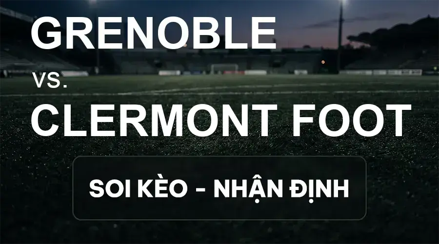 Soi kèo, nhận định trận Grenoble vs Clermont Foot, 01:00 ngày 19/09/2026 thuộc giải Hạng 2 Pháp