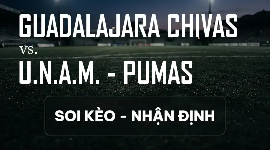 Soi kèo, nhận định trận Guadalajara Chivas vs U.N.A.M. - Pumas, 08:07 ngày 14/09/2026 thuộc giải VĐQG Mexico