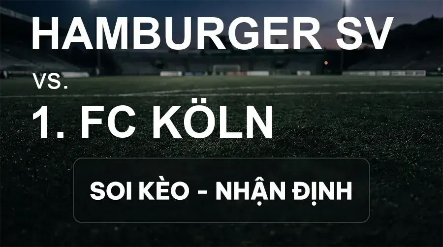 Soi kèo, nhận định trận Hamburger SV vs 1. FC Köln, 20:30 ngày 19/09/2026 thuộc giải VĐQG Đức