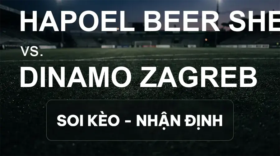 Soi kèo, nhận định trận Hapoel Beer Sheva vs Dinamo Zagreb, 02:00 ngày 17/09/2026 thuộc giải Cúp C2 Châu Âu