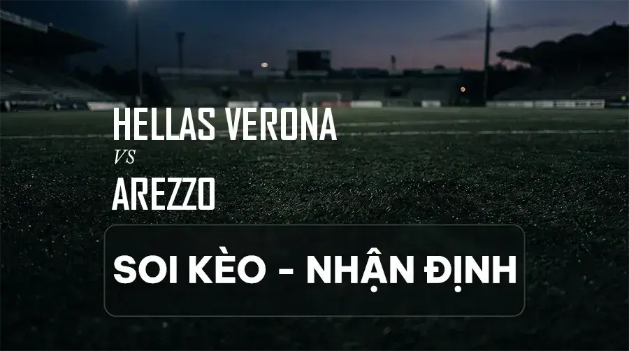 Soi kèo, nhận định trận Hellas Verona vs Arezzo, 22:15 ngày 06/09/2026 thuộc giải Hạng 2 Ý (Serie B)