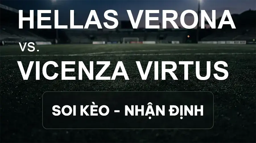 Soi kèo, nhận định trận Hellas Verona vs Vicenza Virtus, 20:00 ngày 20/09/2026 thuộc giải Hạng 2 Ý
