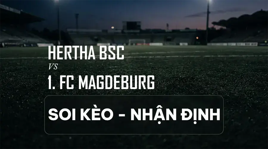 Soi kèo, nhận định trận Hertha BSC vs 1. FC Magdeburg, 18:30 ngày 06/09/2026 thuộc giải Hạng 2 Đức (2. Bundesliga)