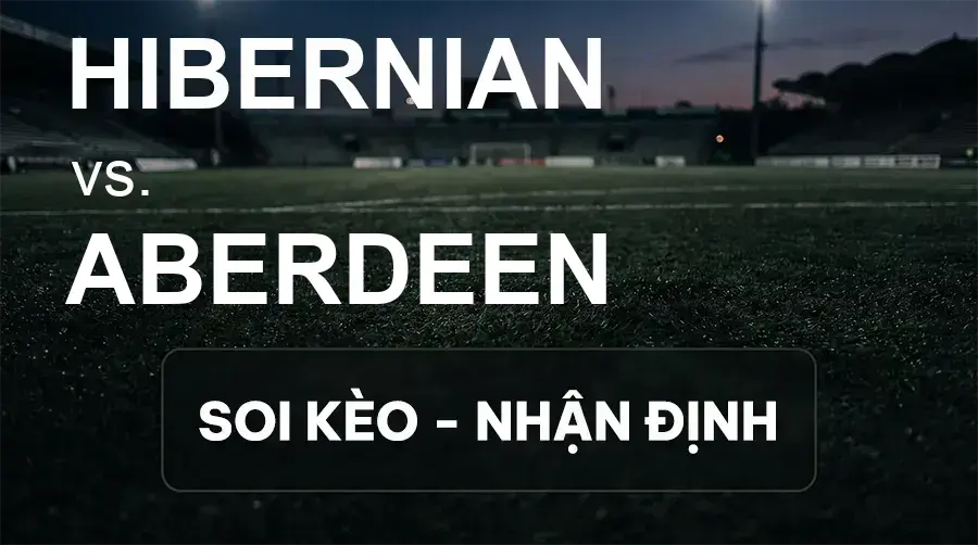 Soi kèo, nhận định trận Hibernian vs Aberdeen, 21:00 ngày 19/09/2026 thuộc giải VĐQG Scotland