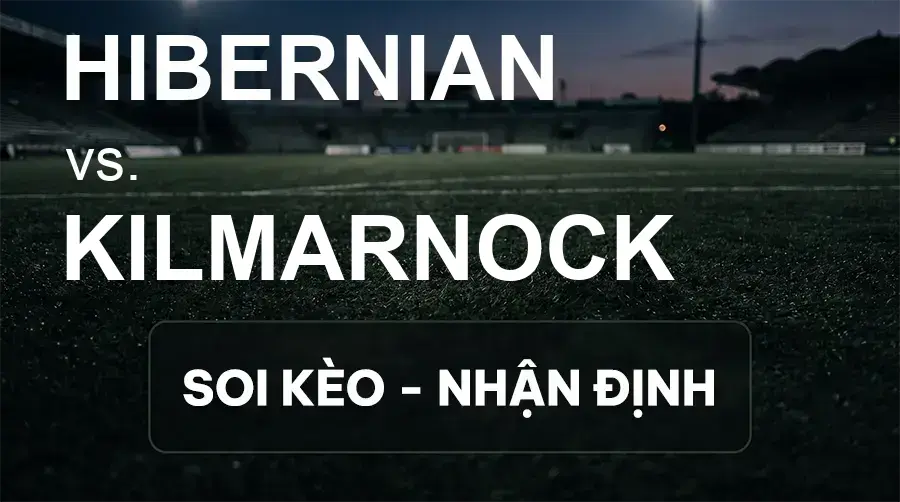 Soi kèo, nhận định trận Hibernian vs Kilmarnock, 01:45 ngày 16/09/2026 thuộc giải VĐQG Scotland