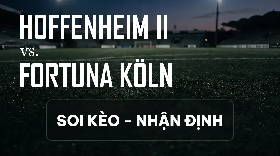 Soi kèo, nhận định trận Hoffenheim II vs Fortuna Köln, 00:30 ngày 14/09/2026 thuộc giải Hạng 3 Đức (3. Liga)