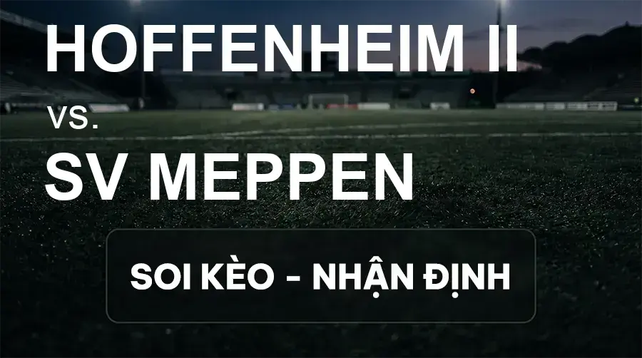 Soi kèo, nhận định trận Hoffenheim II vs SV Meppen, 19:00 ngày 19/09/2026 thuộc giải Hạng 3 Đức (3. Liga)
