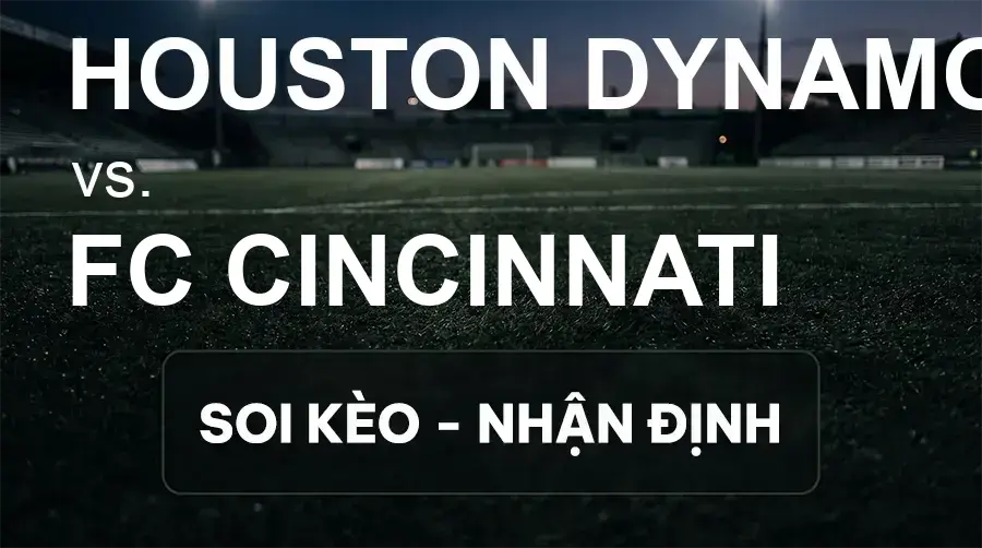 Soi kèo, nhận định trận Houston Dynamo vs FC Cincinnati, 07:30 ngày 20/09/2026 thuộc giải Nhà Nghề Mỹ - MLS