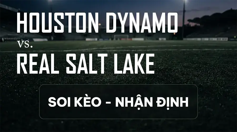 Soi kèo, nhận định trận Houston Dynamo vs Real Salt Lake, 07:30 ngày 10/09/2026 thuộc giải Nhà Nghề Mỹ - MLS