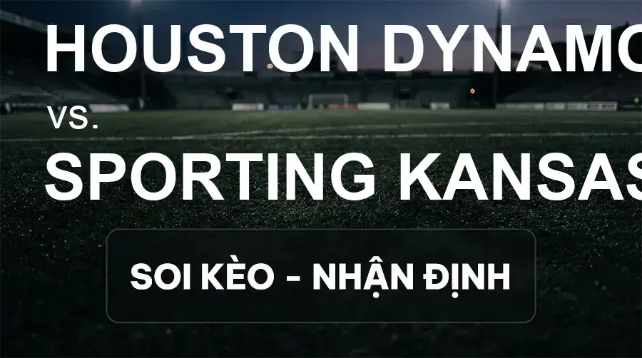 Soi kèo, nhận định trận Houston Dynamo vs Sporting Kansas City, 07:30 ngày 27/09/2026 thuộc giải Nhà Nghề Mỹ - MLS