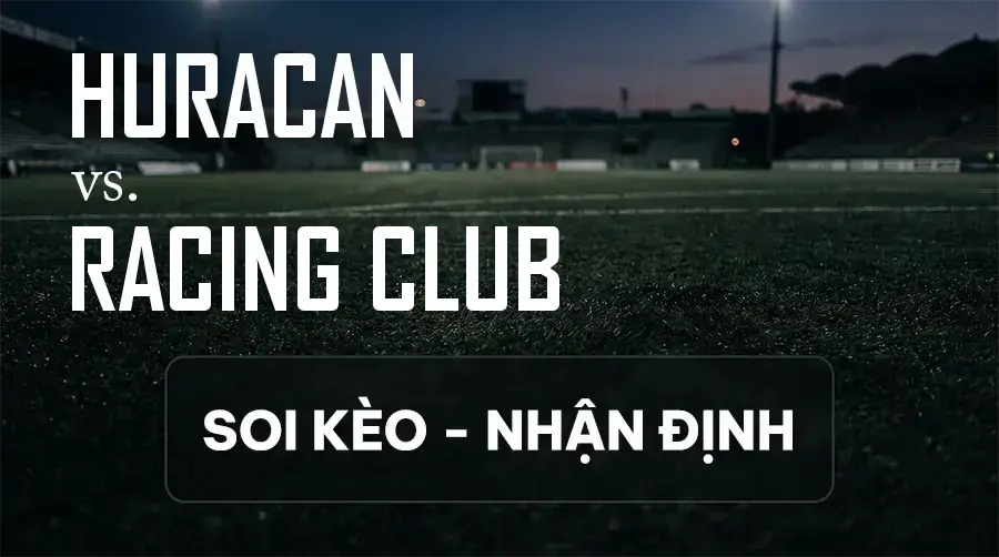 Soi kèo, nhận định trận Huracan vs Racing Club, 07:30 ngày 14/09/2026 thuộc giải VĐQG Argentina