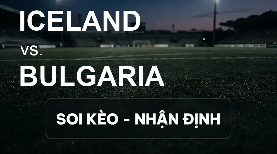 Soi kèo, nhận định trận Iceland vs Bulgaria, 23:00 ngày 03/10/2026 thuộc giải UEFA Nations League