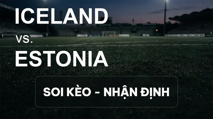 Soi kèo, nhận định trận Iceland vs Estonia, 23:00 ngày 26/09/2026 thuộc giải UEFA Nations League