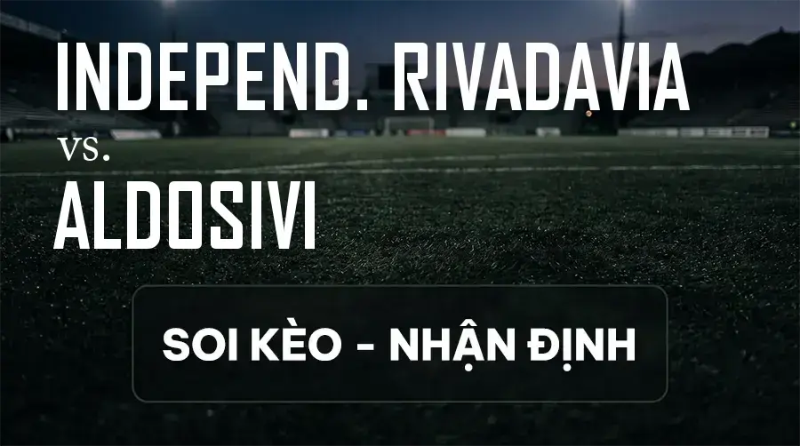 Soi kèo, nhận định trận Independ. Rivadavia vs Aldosivi, 00:45 ngày 13/09/2026 thuộc giải VĐQG Argentina