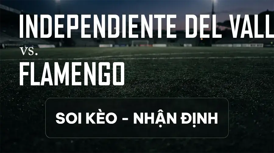 Soi kèo, nhận định trận Independiente del Valle vs Flamengo, 07:30 ngày 11/09/2026 thuộc giải Cúp C1 Nam Mỹ