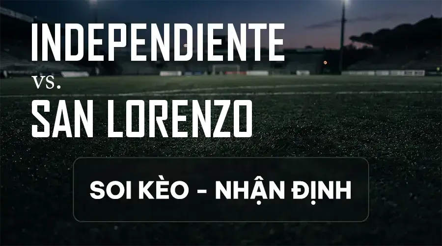 Soi kèo, nhận định trận Independiente vs San Lorenzo, 05:15 ngày 14/09/2026 thuộc giải VĐQG Argentina