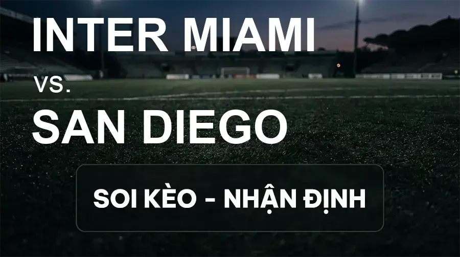 Soi kèo, nhận định trận Inter Miami vs San Diego, 06:00 ngày 21/09/2026 thuộc giải Nhà Nghề Mỹ - MLS