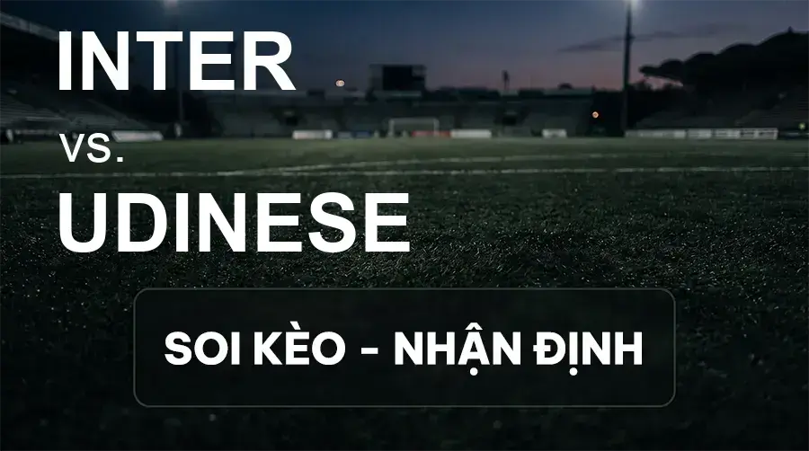Soi kèo, nhận định trận Inter vs Udinese, 01:45 ngày 15/09/2026 thuộc giải VĐQG Ý