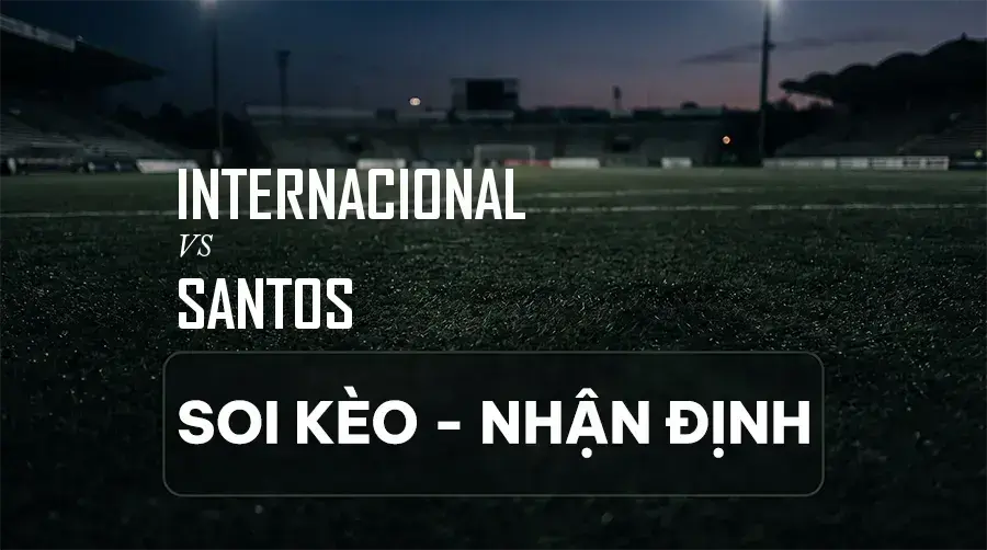 Soi kèo, nhận định trận Internacional vs Santos, 02:00 ngày 07/09/2026 thuộc giải VĐQG Brazil (Série A)