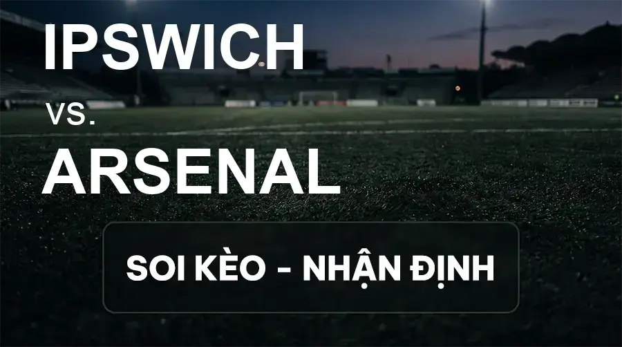 Soi kèo, nhận định trận Ipswich vs Arsenal, 02:00 ngày 16/09/2026 thuộc giải Cúp Liên Đoàn Anh