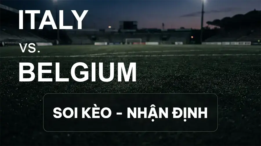 Soi kèo, nhận định trận Italy vs Belgium, 01:45 ngày 26/09/2026 thuộc giải UEFA Nations League