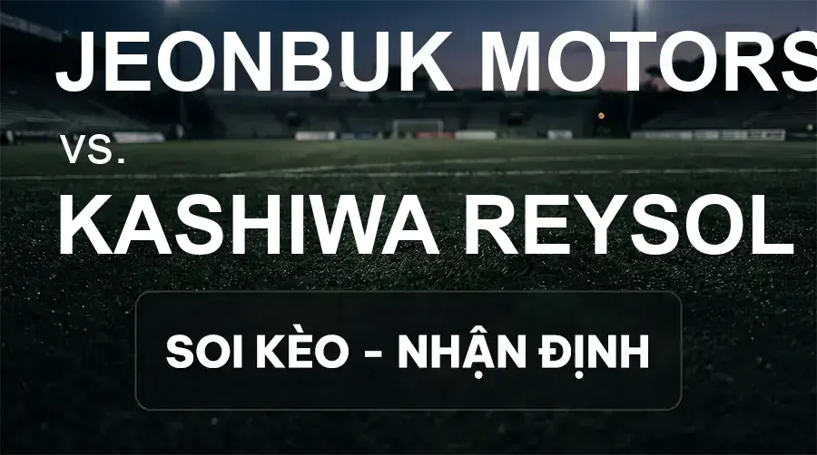Soi kèo, nhận định trận Jeonbuk Motors vs Kashiwa Reysol, 17:00 ngày 16/09/2026 thuộc giải Cúp C1 Châu Á
