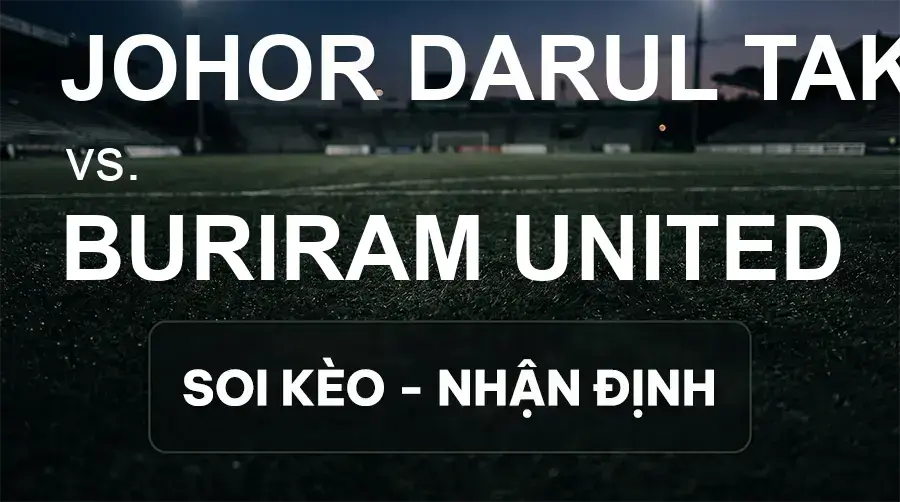 Soi kèo, nhận định trận Johor Darul Takzim FC vs Buriram United, 19:15 ngày 15/09/2026 thuộc giải Cúp C1 Châu Á