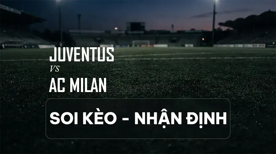 Soi kèo, nhận định trận Juventus vs AC Milan, 01:45 ngày 07/09/2026 thuộc giải VĐQG Ý (Serie A)
