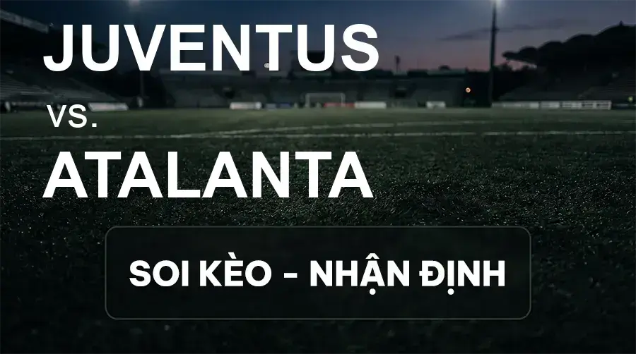 Soi kèo, nhận định trận Juventus vs Atalanta, 23:00 ngày 20/09/2026 thuộc giải VĐQG Ý
