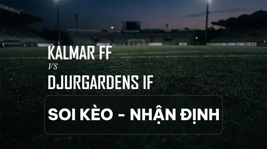 Soi kèo, nhận định trận Kalmar FF vs Djurgardens IF, 00:00 ngày 08/09/2026 thuộc giải VĐQG Thụy Điển
