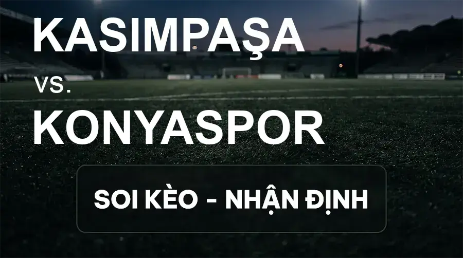 Soi kèo, nhận định trận Kasımpaşa vs Konyaspor, 00:00 ngày 19/09/2026 thuộc giải VĐQG Thổ Nhĩ Kỳ