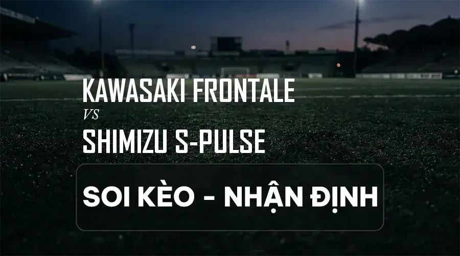 Soi kèo, nhận định trận Kawasaki Frontale vs Shimizu S-pulse, 17:00 ngày 06/09/2026 thuộc giải VĐQG Nhật Bản (J1 League)