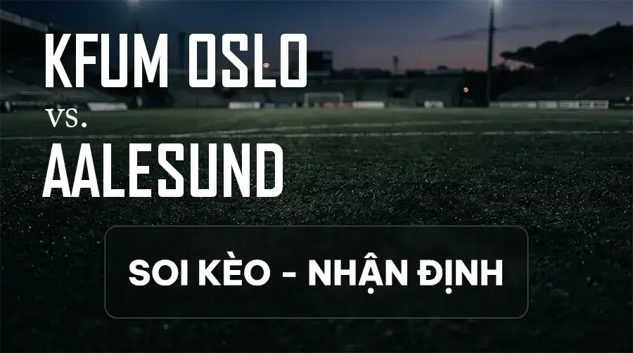 Soi kèo, nhận định trận KFUM Oslo vs Aalesund, 22:00 ngày 13/09/2026 thuộc giải VĐQG Na Uy