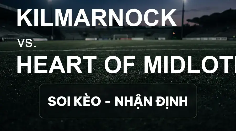 Soi kèo, nhận định trận Kilmarnock vs Heart Of Midlothian, 23:45 ngày 19/09/2026 thuộc giải VĐQG Scotland