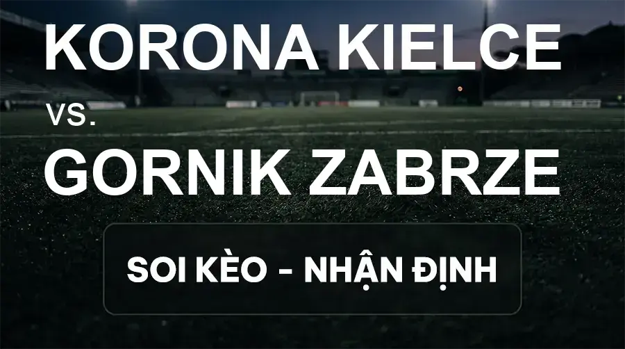 Soi kèo, nhận định trận Korona Kielce vs Gornik Zabrze, 01:30 ngày 16/09/2026 thuộc giải VĐQG Ba Lan