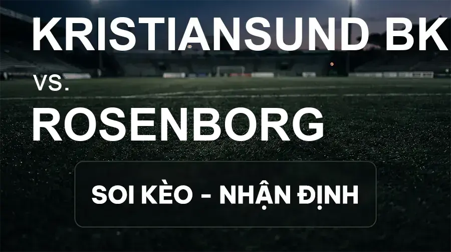 Soi kèo, nhận định trận Kristiansund BK vs Rosenborg, 21:00 ngày 19/09/2026 thuộc giải VĐQG Na Uy